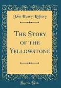 The Story of the Yellowstone (Classic Reprint)