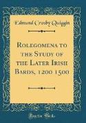 Rolegomena to the Study of the Later Irish Bards, 1200 1500 (Classic Reprint)