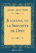 Julienne, ou la Servante de Dieu (Classic Reprint)