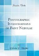 Photographic Investigations of Faint Nebulae (Classic Reprint)