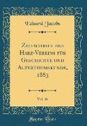 Zeitschrift des Harz-Vereins für Geschichte und Alterthumskunde, 1883, Vol. 16 (Classic Reprint)