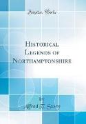 Historical Legends of Northamptonshire (Classic Reprint)