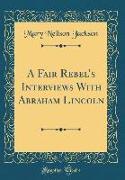 A Fair Rebel's Interviews with Abraham Lincoln (Classic Reprint)