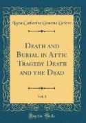 Death and Burial in Attic Tragedy Death and the Dead, Vol. 1 (Classic Reprint)