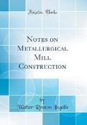 Notes on Metallurgical Mill Construction (Classic Reprint)