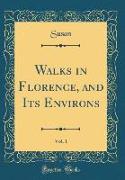 Walks in Florence, and Its Environs, Vol. 1 (Classic Reprint)