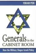 Generals in the Cabinet Room: How the Israeli Military Shapes Israeli Policy