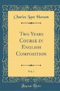 Two Years Course in English Composition, Vol. 1 (Classic Reprint)