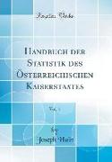 Handbuch der Statistik des Österreichischen Kaiserstaates, Vol. 1 (Classic Reprint)