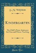 Kindergarten: The Child's Piano-Instructor for Class and Private Teaching (Classic Reprint)