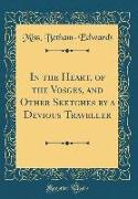 In the Heart, of the Vosges, and Other Sketches by a Devious Traveller (Classic Reprint)