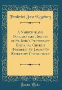 A Narrative and Documentary History of St. John's Protestant Episcopal Church (Formerly St. James) of Waterbury, Connecticut (Classic Reprint)