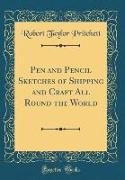 Pen and Pencil Sketches of Shipping and Craft All Round the World (Classic Reprint)