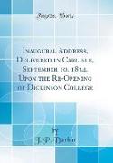 Inaugural Address, Delivered in Carlisle, September 10, 1834, Upon the Re-Opening of Dickinson College (Classic Reprint)