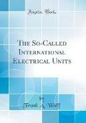 The So-Called International Electrical Units (Classic Reprint)