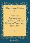 Kritisch Exegetisches Handbuch Über die Briefe an Timotheus und Titus (Classic Reprint)