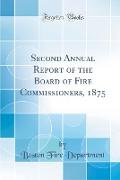 Second Annual Report of the Board of Fire Commissioners, 1875 (Classic Reprint)