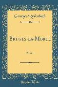 Bruges-La-Morte: Roman (Classic Reprint)