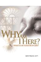 Why Are We Here: What Is My Purpose in Life-What Is My Goal in Life