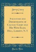 Ancestors and Descendants of Calvert Crary and His Wife Eliza Hill, Liberty, N. y (Classic Reprint)