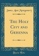 The Holy City and Gehenna (Classic Reprint)