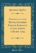 Geschichte der Revolutionären Pariser Kommune in den Jahren 1789 bis 1794 (Classic Reprint)