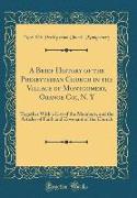 A Brief History of the Presbyterian Church in the Village of Montgomery, Orange Co,, N. Y