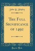 The Full Significance of 1492 (Classic Reprint)