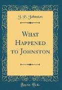 What Happened to Johnston (Classic Reprint)