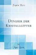 Dynamik Der Kristallgitter (Classic Reprint)