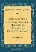 Lettres de Marie de Rabutin-Chantal, Marquise de Sévigné, à Sa Fille Et à Ses Amis, Vol. 3 (Classic Reprint)
