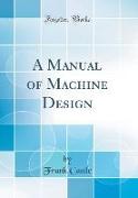 A Manual of Machine Design (Classic Reprint)
