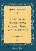 History of Black Hawk County, Iowa, and Its People, Vol. 1 (Classic Reprint)