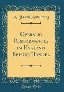 Operatic Performances in England Before Handel (Classic Reprint)