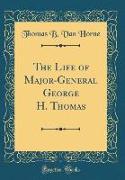 The Life of Major-General George H. Thomas (Classic Reprint)