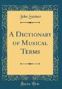 A Dictionary of Musical Terms (Classic Reprint)