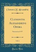 Clementis Alexandrini Opera, Vol. 2: Stromatum I-IV (Classic Reprint)