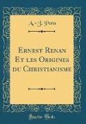 Ernest Renan Et Les Origines Du Christianisme (Classic Reprint)