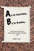A is for Advertising... B Is for Branding - A Hands-On Guide to Improved Profits Through Marketing Your Kitchen & Bath Business - Volume 1