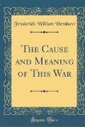 The Cause and Meaning of This War (Classic Reprint)