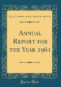 Annual Report for the Year 1961 (Classic Reprint)