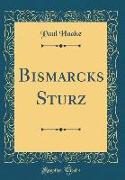 Bismarcks Sturz (Classic Reprint)