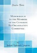 Memorandum to the Members of the Congress Re-Organisation Committee (Classic Reprint)