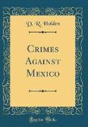 Crimes Against Mexico (Classic Reprint)