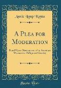 A Plea for Moderation: Based Upon Observations of an American Woman in a Belligerent Country (Classic Reprint)