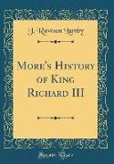 More's History of King Richard III (Classic Reprint)