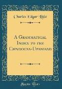 A Grammatical Index to the Cha´ndogya-Upanisad (Classic Reprint)