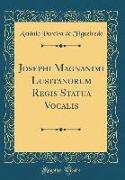 Josephi Magnanimi Lusitanorum Regis Statua Vocalis (Classic Reprint)