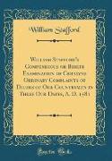 William Stafford's Compendious or Briefe Examination of Certayne Ordinary Complaints of Diuers of Our Countrymen in These Our Dayes, A. D. 1581 (Classic Reprint)