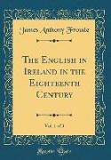 The English in Ireland in the Eighteenth Century, Vol. 1 of 3 (Classic Reprint)